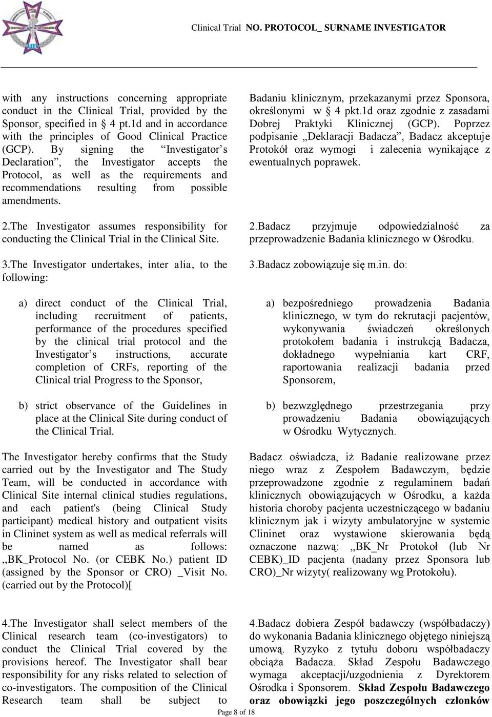 The Investigator assumes responsibility for conducting the Clinical Trial in the Clinical Site. 3.