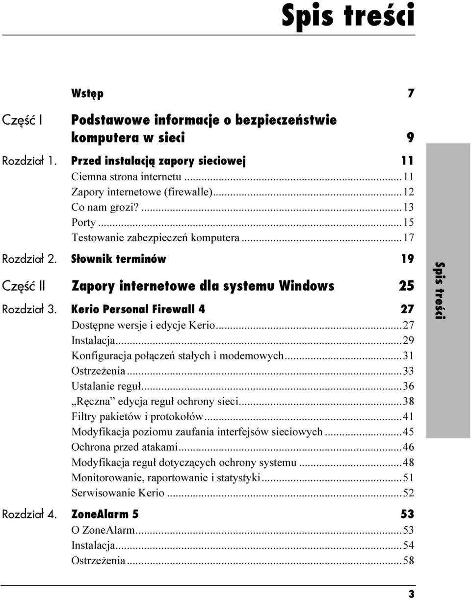 Kerio Personal Firewall 427 Dostępne wersje i edycje Kerio...r...27 Instalacja...r...29 Konfiguracja połączeń stałych i modemowych...31 Ostrzeżenia...r...33 Ustalanie reguł...r...36 Ręczna edycja reguł ochrony sieci.