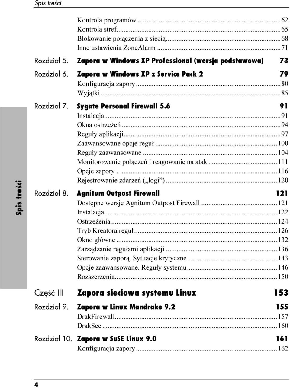 Sygate Personal Firewall 5.6 91 Instalacja...r...91 Okna ostrzeżeń...r...94 Reguły aplikacji...r...97 Zaawansowane opcje reguł...r...100 Reguły zaawansowane...r...104 Monitorowanie połączeń i reagowanie na atak.