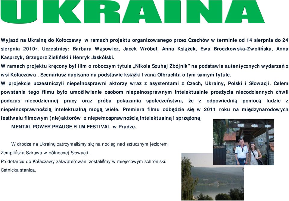 W ramach projektu kręcony był film o roboczym tytule Nikola Szuhaj Zbójnik na podstawie autentycznych wydarzeń z wsi Kołaczawa.