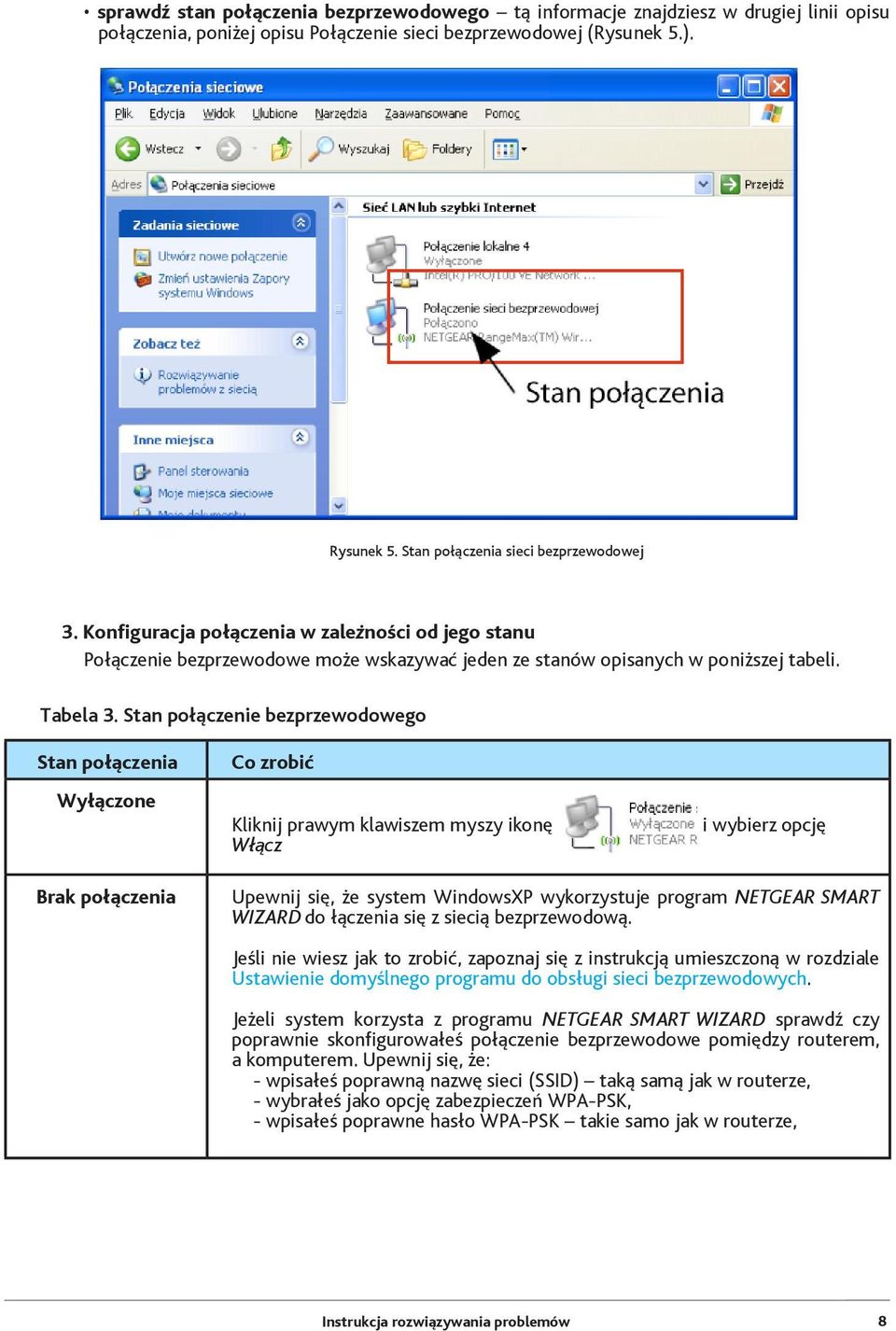 Stan połączenie bezprzewodowego Stan połączenia Wyłączone Co zrobić Kliknij prawym klawiszem myszy ikonę Włącz i wybierz opcję Brak połączenia Upewnij się, że system WindowsXP wykorzystuje program