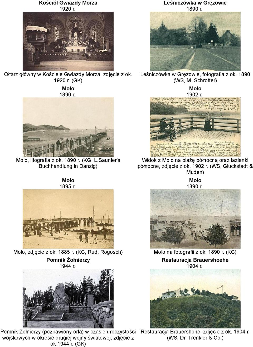 Molo 1890 r. Molo, zdjęcie z ok. 1885 r. (KC, Rud. Rogosch) Molo na fotografii z ok. 1890 r. (KC) Pomnik Żołnierzy 1944 r. Restauracja Brauershoehe 1904 r.