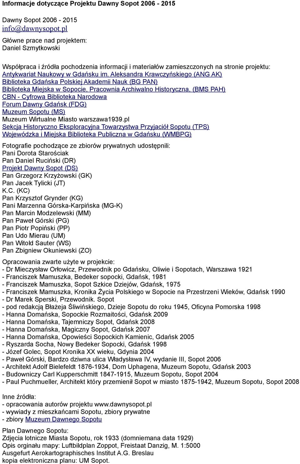 Aleksandra Krawczyńskiego (ANG AK) Biblioteka Gdańska Polskiej Akademii Nauk (BG PAN) Biblioteka Miejska w Sopocie, Pracownia Archiwalno Historyczna, (BMS PAH) CBN - Cyfrowa Biblioteka Narodowa Forum