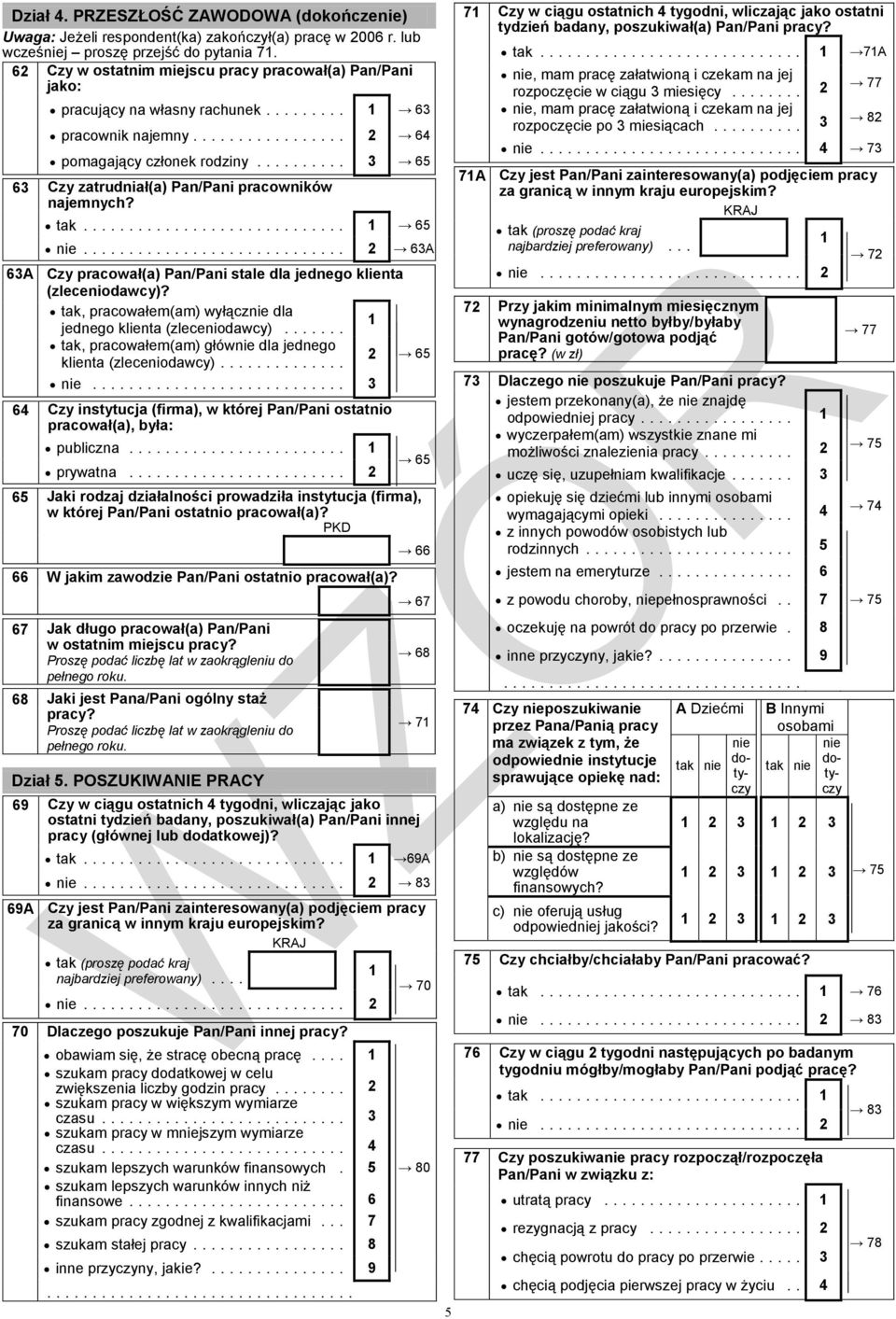 .. 1 71A 62 Czy w ostatnim miejscu pracy pracował(a) Pan/Pani, mam pracę załatwioną i czekam na jej jako: rozpoczęcie w ciągu 3 miesięcy... 2 77 pracujący na własny rachunek.