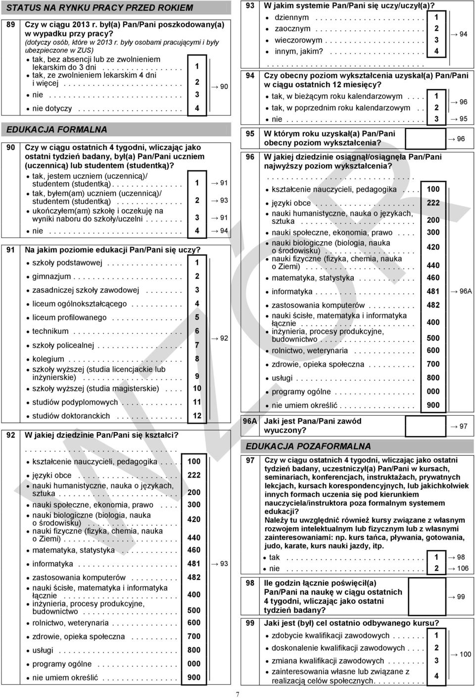 .. 4 EDUKACJA FORMALNA 90 Czy w ciągu ostatnich 4 tygodni, wliczając jako ostatni tydzień badany, był(a) Pan/Pani uczm (uczennicą) lub studentem (studentką)?