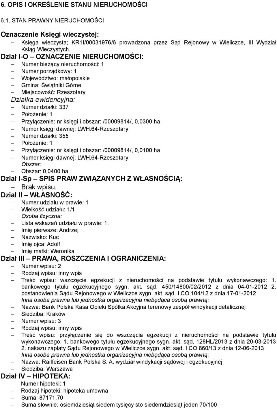 Dział I-O OZNACZENIE NIERUCHOMOŚCI: Numer bieżący nieruchomości: 1 Numer porządkowy: 1 Województwo: małopolskie Gmina: Świątniki Górne Miejscowość: Rzeszotary Działka ewidencyjna: Numer działki: 337