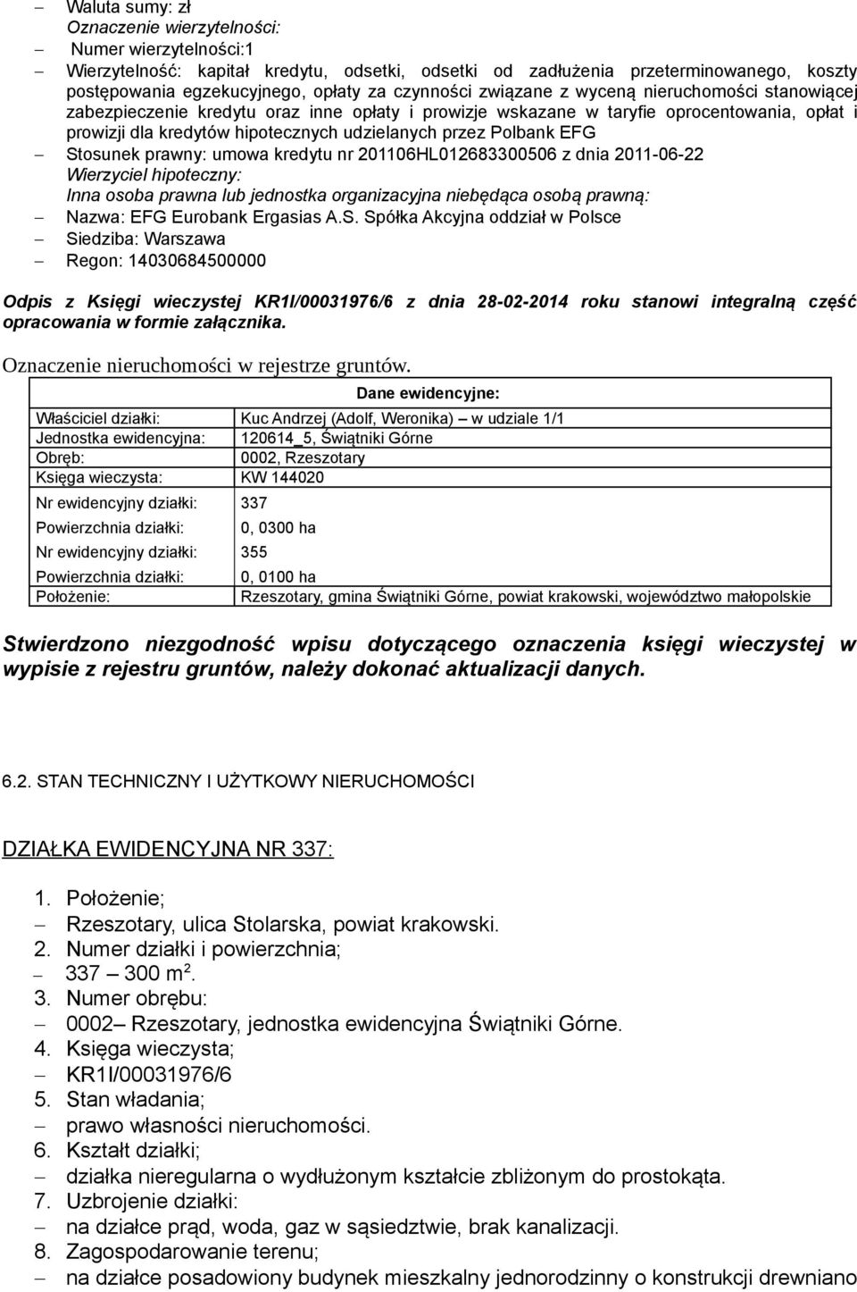 przez Polbank EFG Stosunek prawny: umowa kredytu nr 201106HL012683300506 z dnia 2011-06-22 Wierzyciel hipoteczny: Inna osoba prawna lub jednostka organizacyjna niebędąca osobą prawną: Nazwa: EFG