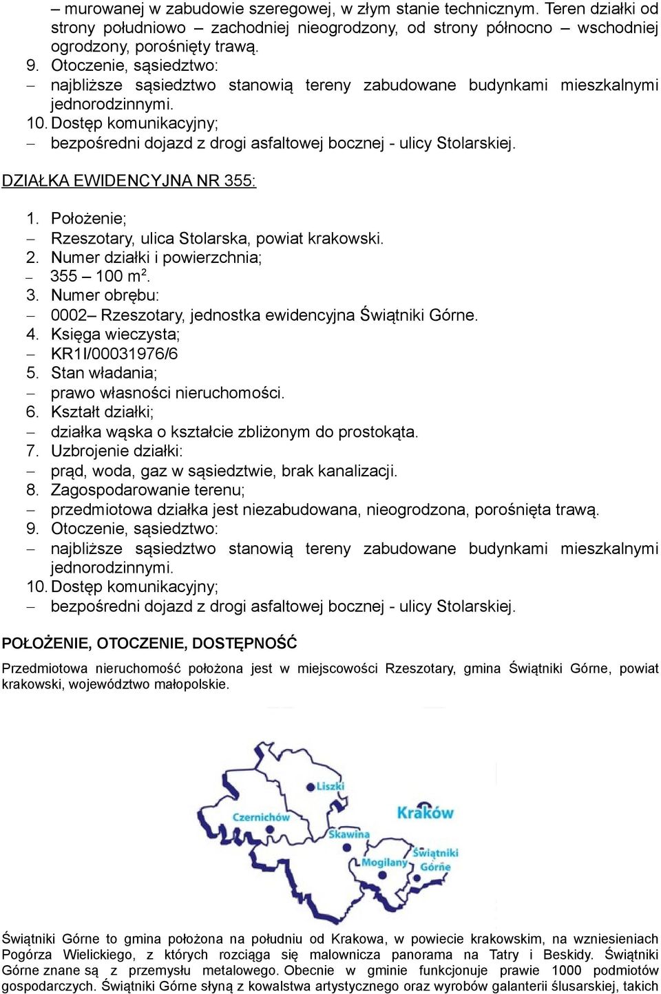 Dostęp komunikacyjny; bezpośredni dojazd z drogi asfaltowej bocznej - ulicy Stolarskiej. DZIAŁKA EWIDENCYJNA NR 355: 1. Położenie; Rzeszotary, ulica Stolarska, powiat krakowski. 2.