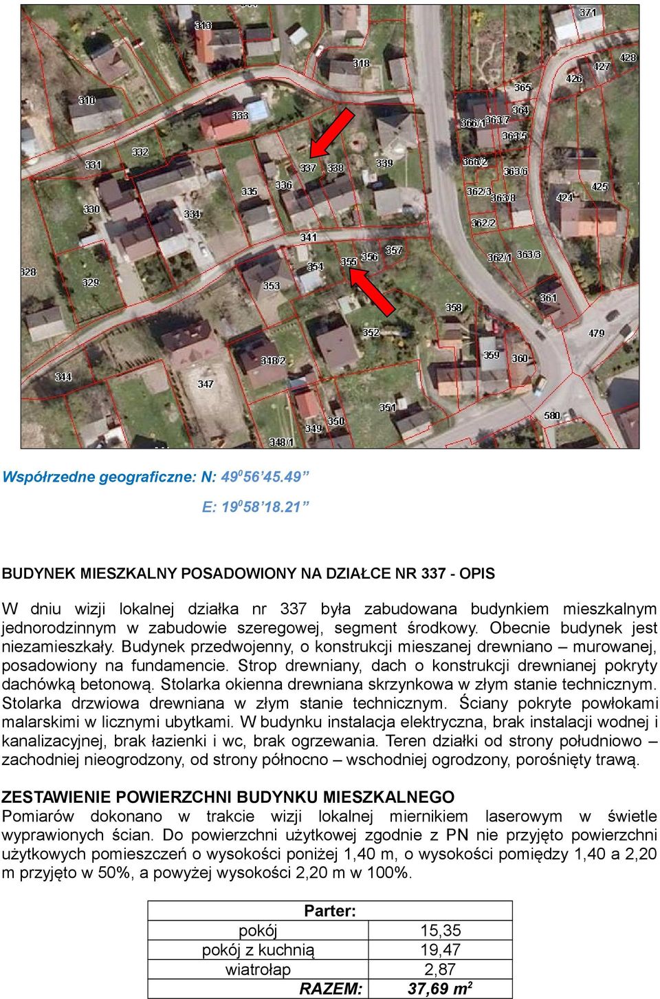 Obecnie budynek jest niezamieszkały. Budynek przedwojenny, o konstrukcji mieszanej drewniano murowanej, posadowiony na fundamencie.