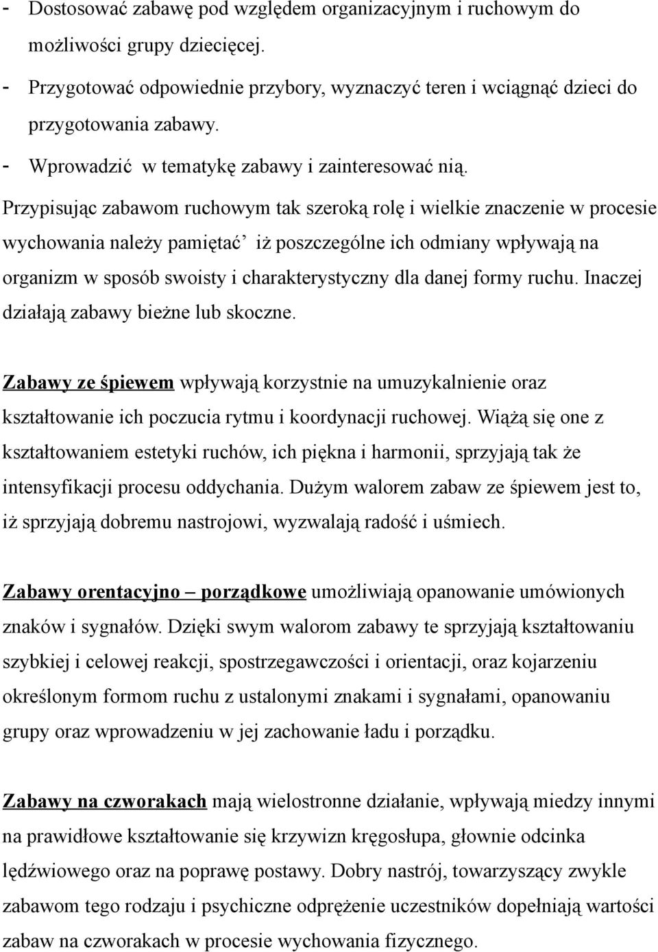 Przypisując zabawom ruchowym tak szeroką rolę i wielkie znaczenie w procesie wychowania należy pamiętać iż poszczególne ich odmiany wpływają na organizm w sposób swoisty i charakterystyczny dla danej