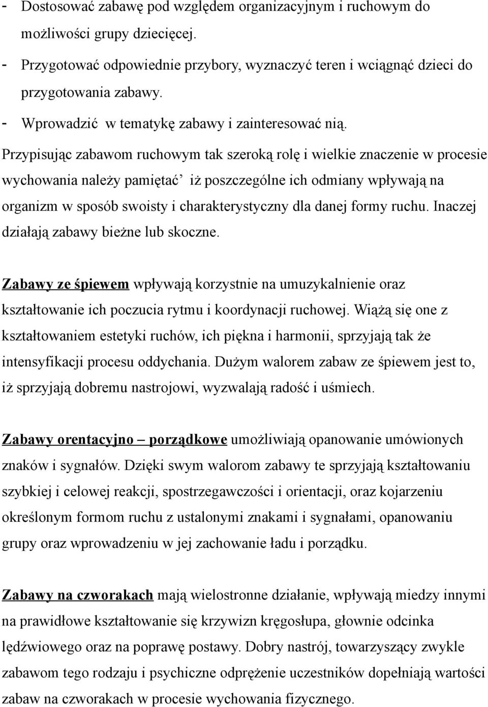 Przypisując zabawom ruchowym tak szeroką rolę i wielkie znaczenie w procesie wychowania należy pamiętać iż poszczególne ich odmiany wpływają na organizm w sposób swoisty i charakterystyczny dla danej