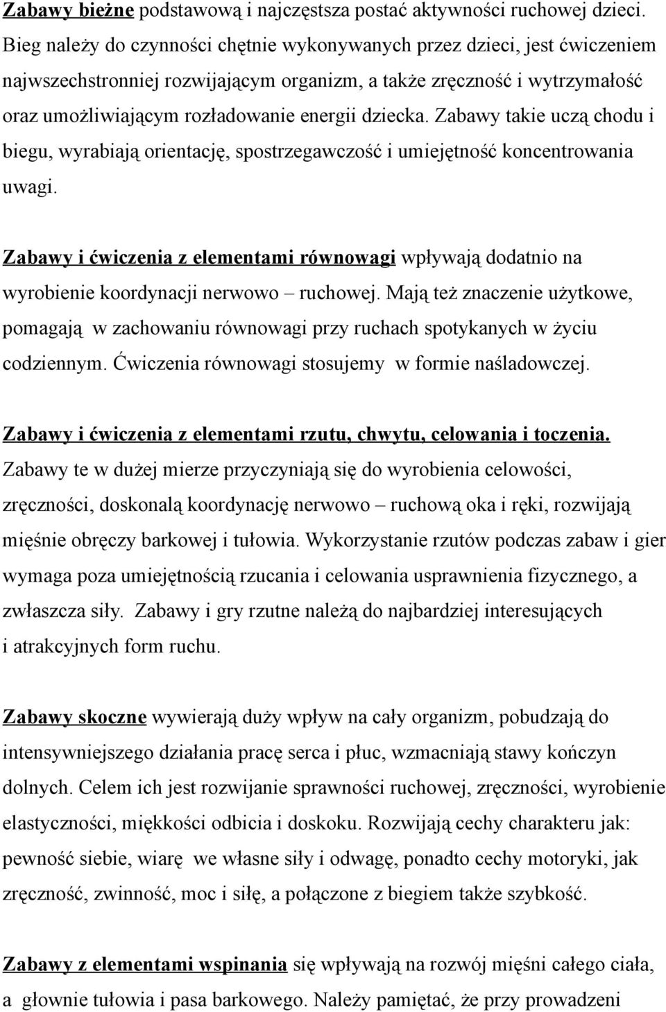 Zabawy takie uczą chodu i biegu, wyrabiają orientację, spostrzegawczość i umiejętność koncentrowania uwagi.