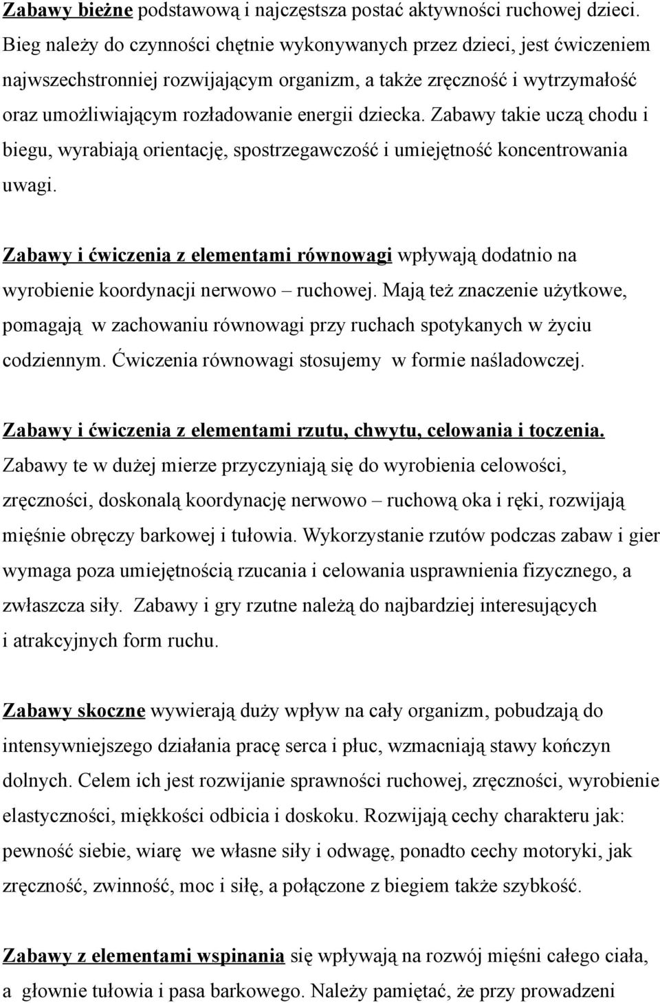 Zabawy takie uczą chodu i biegu, wyrabiają orientację, spostrzegawczość i umiejętność koncentrowania uwagi.