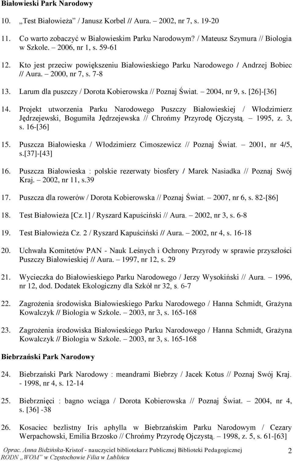 [26]-[36] 14. Projekt utworzenia Parku Narodowego Puszczy Białowieskiej / Włodzimierz Jędrzejewski, Bogumiła Jędrzejewska // Chrońmy Przyrodę Ojczystą. 1995, z. 3, s. 16-[36] 15.