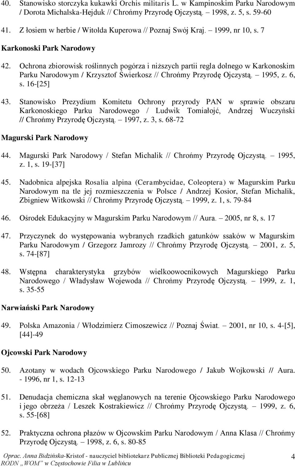 Ochrona zbiorowisk roślinnych pogórza i niższych partii regla dolnego w Karkonoskim Parku Narodowym / Krzysztof Świerkosz // Chrońmy Przyrodę Ojczystą. 1995, z. 6, s. 16-[25] 43.