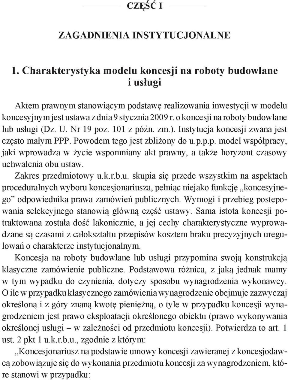 o koncesji na roboty budowlane lub usługi (Dz. U. Nr 19 poz. 101 z późn. zm.). Instytucja koncesji zwana jest często małym PPP. Powodem tego jest zbliżony do u.p.p.p. model współpracy, jaki wprowadza w życie wspomniany akt prawny, a także horyzont czasowy uchwalenia obu ustaw.