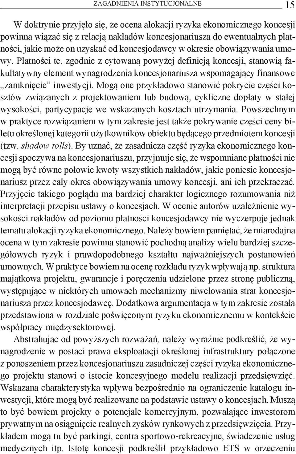 Płatności te, zgodnie z cytowaną powyżej definicją koncesji, stanowią fakultatywny element wynagrodzenia koncesjonariusza wspomagający finansowe zamknięcie inwestycji.