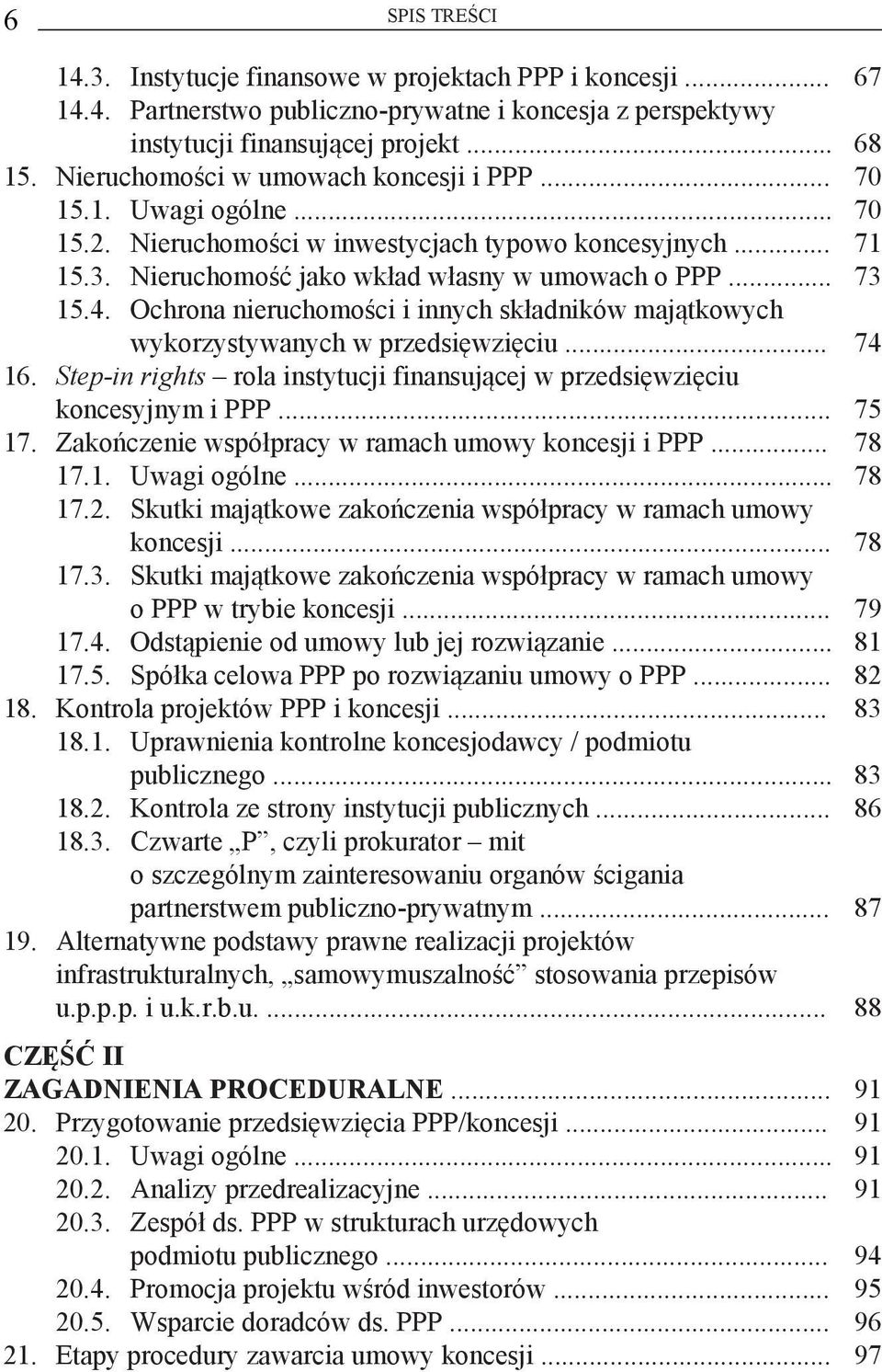 Ochrona nieruchomości i innych składników majątkowych wykorzystywanych w przedsięwzięciu... 74 16. Step-in rights rola instytucji finansującej w przedsięwzięciu koncesyjnym i PPP... 75 17.