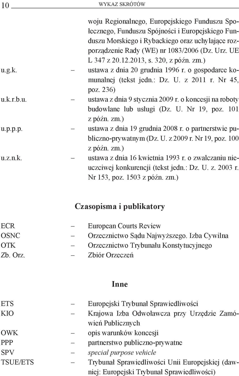 o koncesji na roboty budowlane lub usługi (Dz. U. Nr 19, poz. 101 z późn. zm.) u.p.p.p. ustawa z dnia 19 grudnia 2008 r. o partnerstwie publiczno-prywatnym (Dz. U. z 2009 r. Nr 19, poz. 100 z późn.