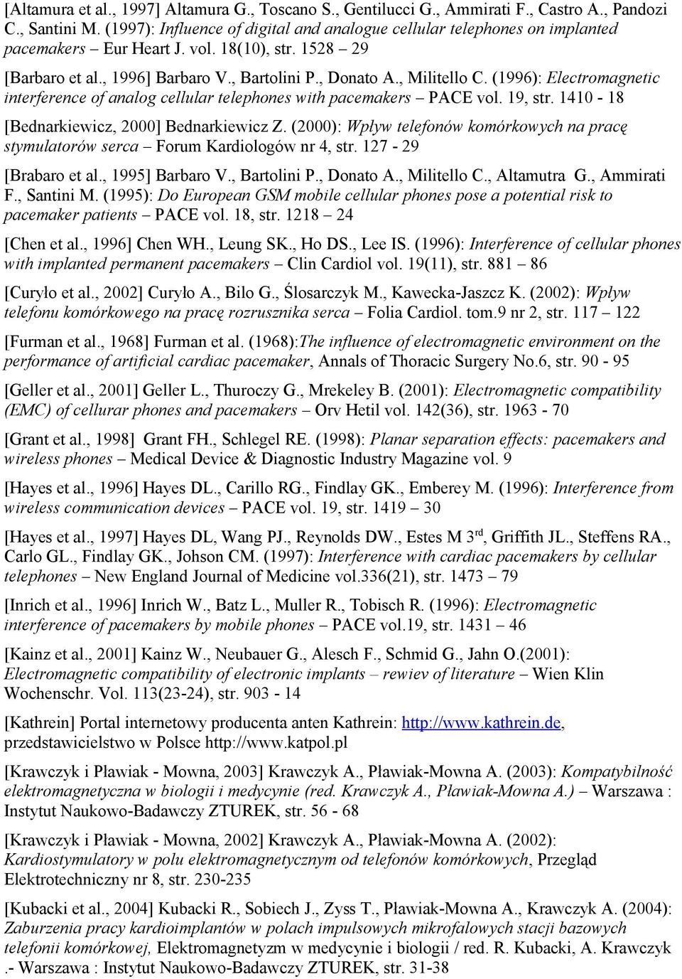 (): Electromagnetic interference of analog cellular telephones with pacemakers PACE vol. 19, str. 1410-18 [Bednarkiewicz, 2000] Bednarkiewicz Z.