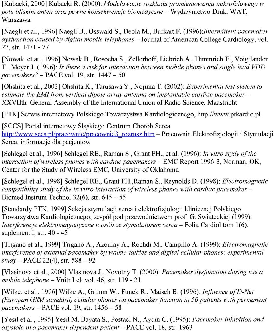, ] Nowak B., Rosocha S., Zellerhoff, Liebrich A., Himmrich E., Voigtlander T., Meyer J. (): Is there a risk for interaction between mobile phones and single lead VDD pacemakers? PACE vol. 19, str.