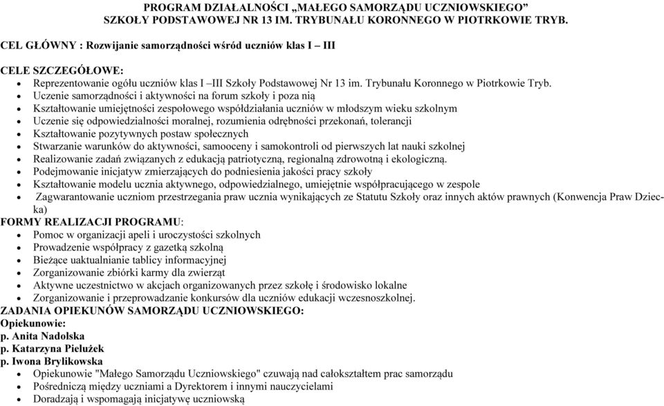 Uczenie samorządności i aktywności na forum szkoły i poza nią Kształtowanie umiejętności zespołowego współdziałania uczniów w młodszym wieku szkolnym Uczenie się odpowiedzialności moralnej,