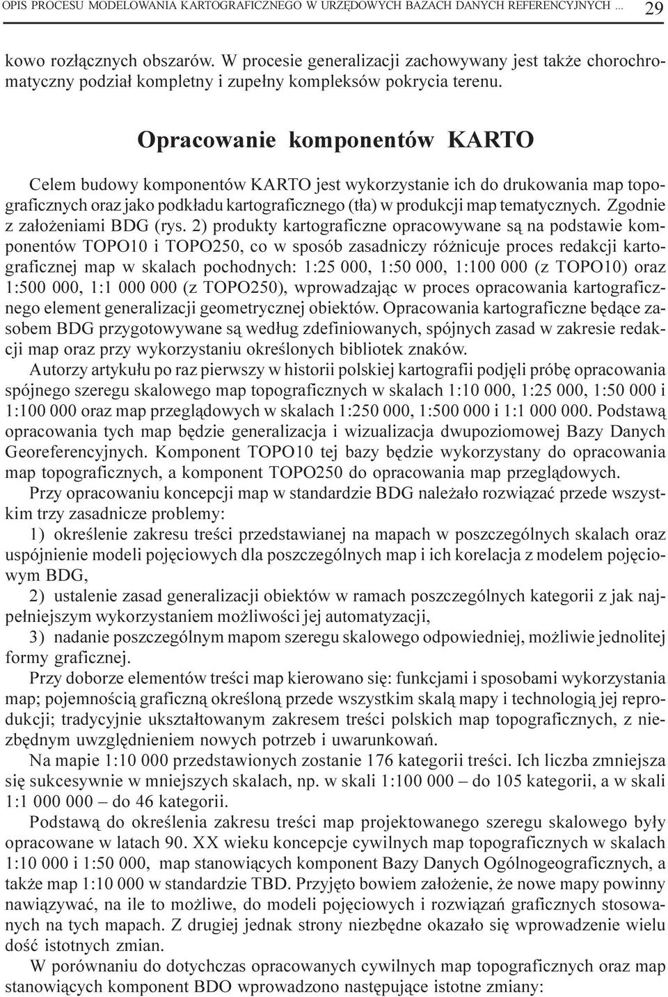 Opracowanie komponentów KARTO Celem budowy komponentów KARTO jest wykorzystanie ich do drukowania map topograficznych oraz jako podk³adu kartograficznego (t³a) w produkcji map tematycznych.