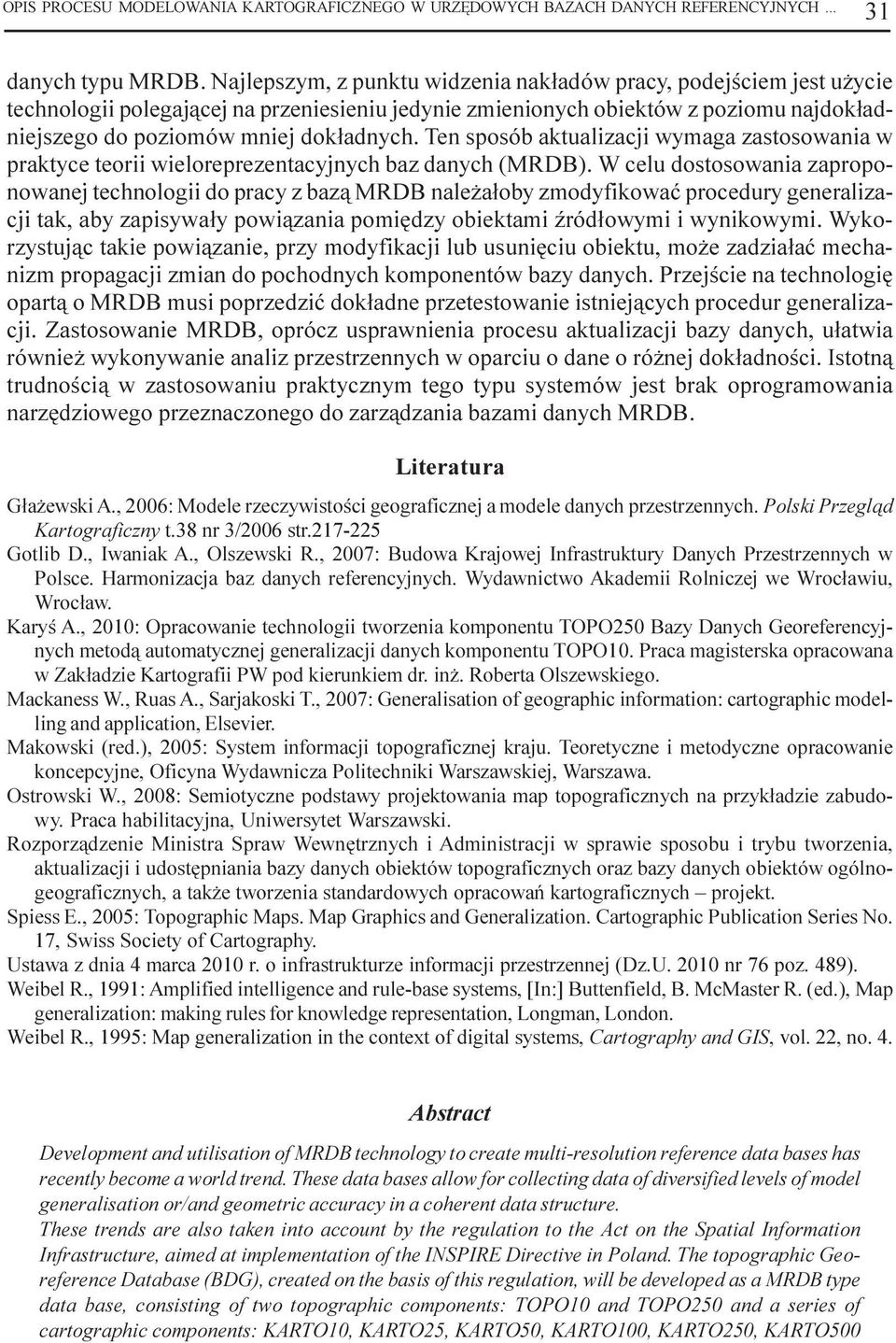 Ten sposób aktualizacji wymaga zastosowania w praktyce teorii wieloreprezentacyjnych baz danych (MRDB).