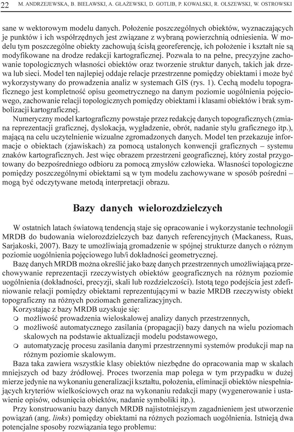 W modelu tym poszczególne obiekty zachowuj¹ œcis³¹ georeferencjê, ich po³o enie i kszta³t nie s¹ modyfikowane na drodze redakcji kartograficznej.