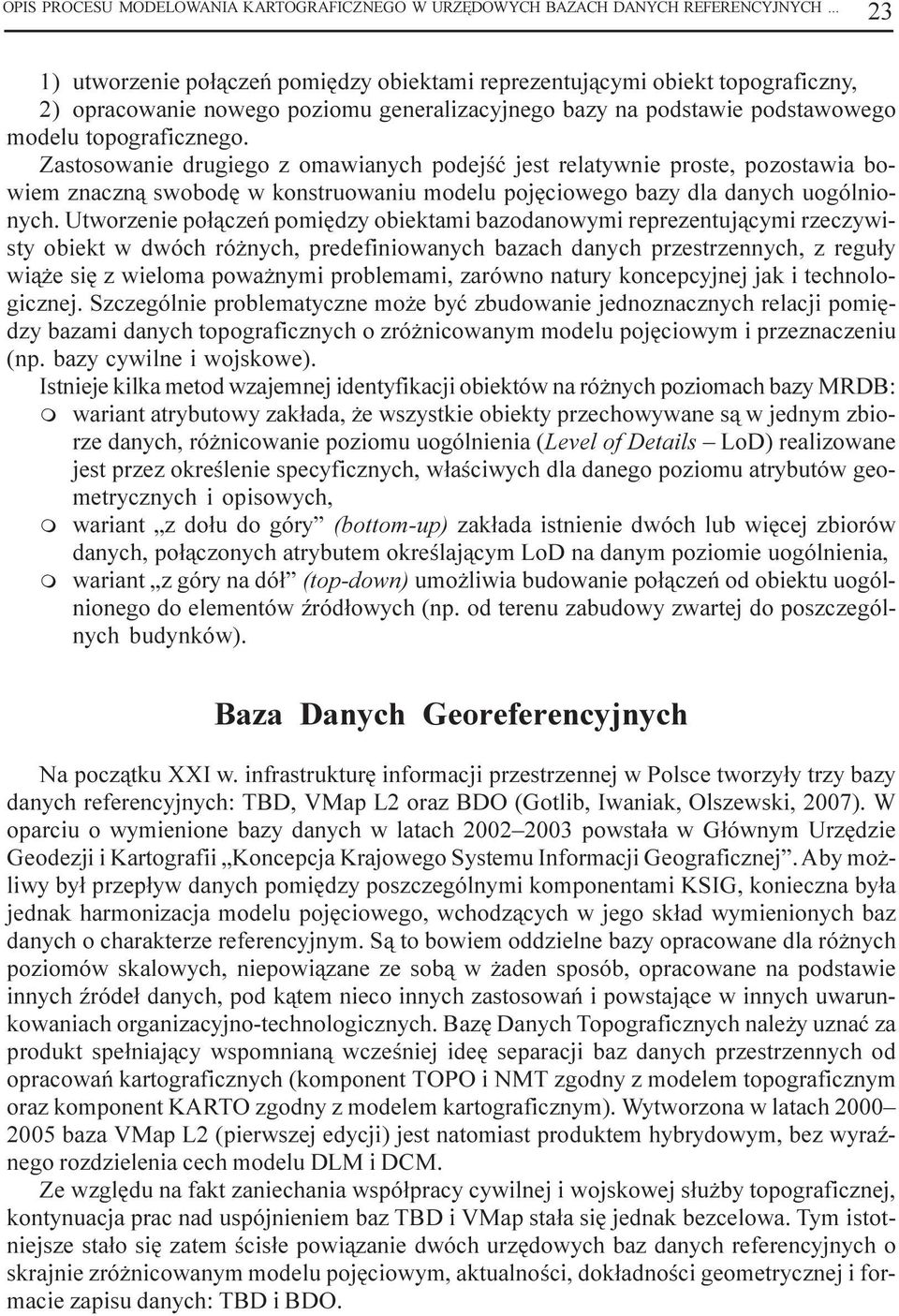 Zastosowanie drugiego z omawianych podejœæ jest relatywnie proste, pozostawia bowiem znaczn¹ swobodê w konstruowaniu modelu pojêciowego bazy dla danych uogólnionych.