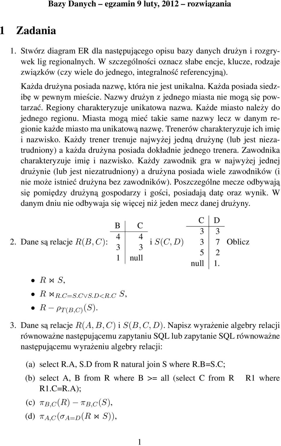 Każda posiada siedzibę w pewnym mieście. Nazwy drużyn z jednego miasta nie mogą się powtarzać. Regiony charakteryzuje unikatowa nazwa. Każde miasto należy do jednego regionu.