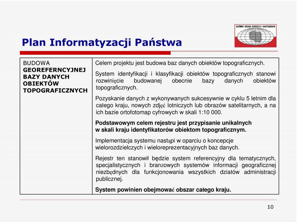 Pozyskanie danych z wykonywanych sukcesywnie w cyklu 5 letnim dla całego kraju, nowych zdjęć lotniczych lub obrazów satelitarnych, a na ich bazie ortofotomap cyfrowych w skali 1:10 000.