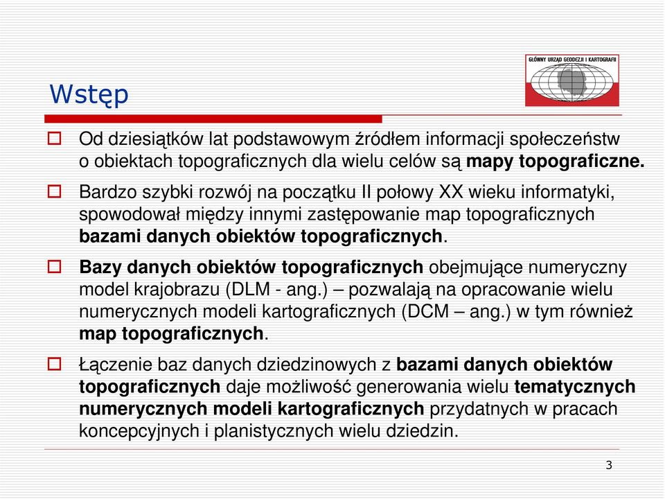 Bazy danych obiektów topograficznych obejmujące numeryczny model krajobrazu (DLM - ang.) pozwalają na opracowanie wielu numerycznych modeli kartograficznych (DCM ang.