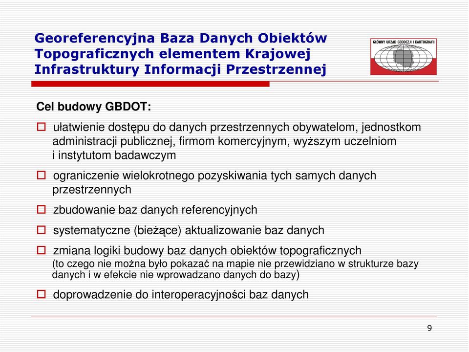 samych danych przestrzennych zbudowanie baz danych referencyjnych systematyczne (bieżące) aktualizowanie baz danych zmiana logiki budowy baz danych obiektów
