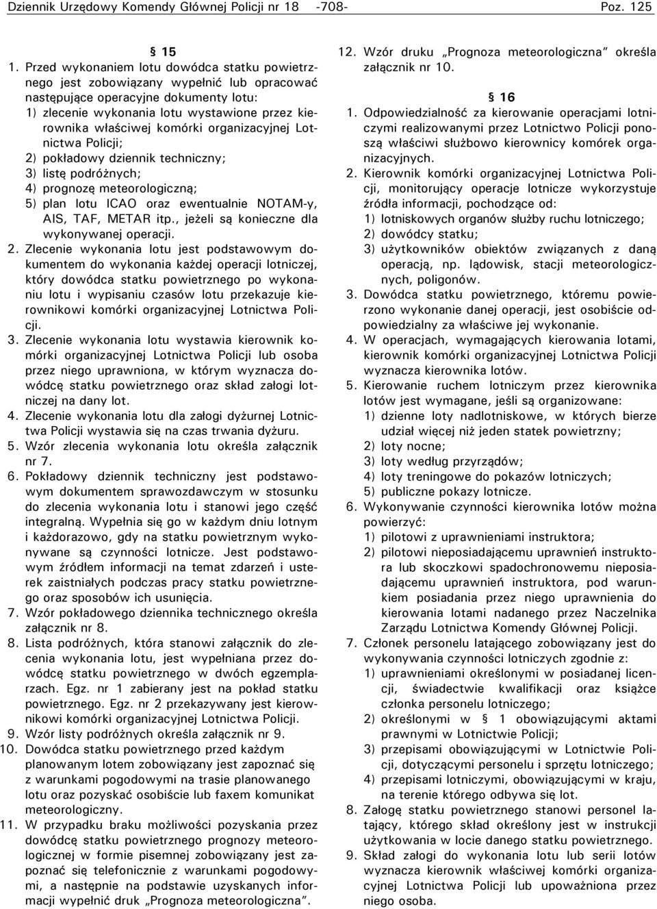 komórki organizacyjnej Lotnictwa Policji; 2) pokładowy dziennik techniczny; 3) listę podróżnych; 4) prognozę meteorologiczną; 5) plan lotu ICAO oraz ewentualnie NOTAM-y, AIS, TAF, METAR itp.