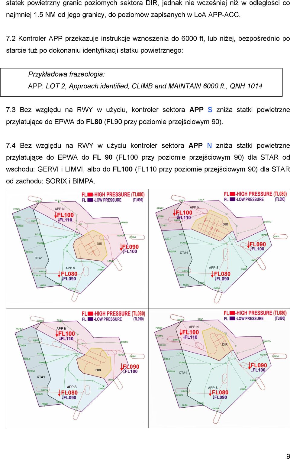 identified, CLIMB and MAINTAIN 6000 ft., QNH 1014 7.