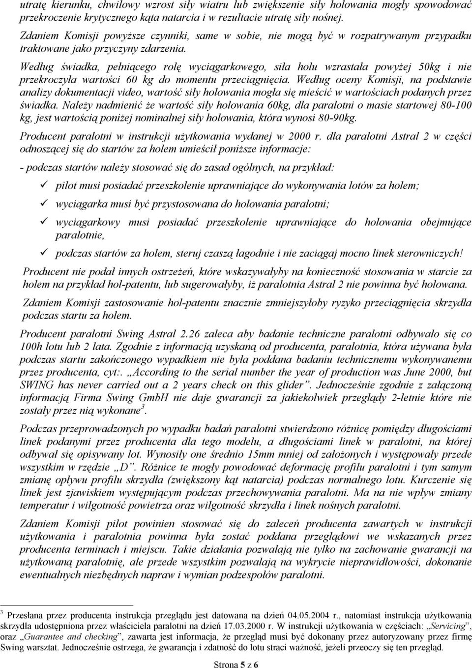 Według świadka, pełniącego rolę wyciągarkowego, siła holu wzrastała powyżej 50kg i nie przekroczyła wartości 60 kg do momentu przeciągnięcia.