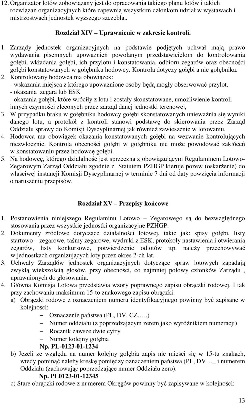 Zarządy jednostek organizacyjnych na podstawie podjętych uchwał mają prawo wydawania pisemnych upoważnień powołanym przedstawicielom do kontrolowania gołębi, wkładania gołębi, ich przylotu i
