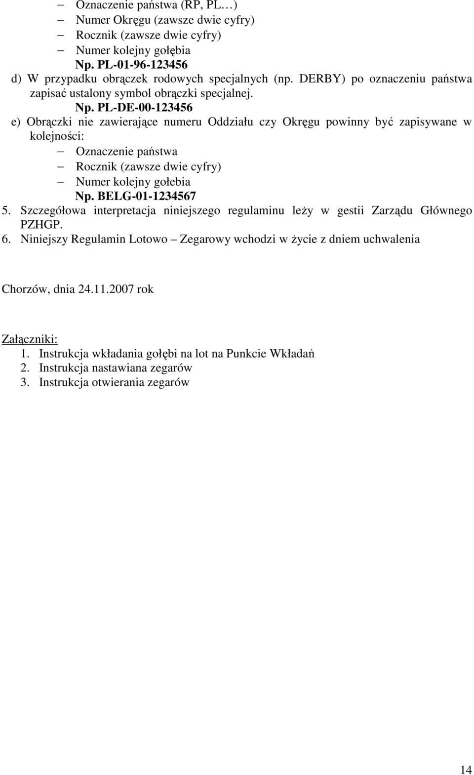 PL-DE-00-123456 e) Obrączki nie zawierające numeru Oddziału czy Okręgu powinny być zapisywane w kolejności: Oznaczenie państwa Rocznik (zawsze dwie cyfry) Numer kolejny gołebia Np.