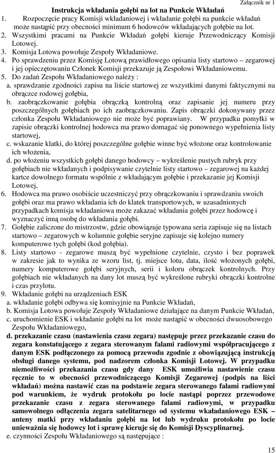 Wszystkimi pracami na Punkcie Wkładań gołębi kieruje Przewodniczący Komisji Lotowej. 3. Komisja Lotowa powołuje Zespoły Wkładaniowe. 4.