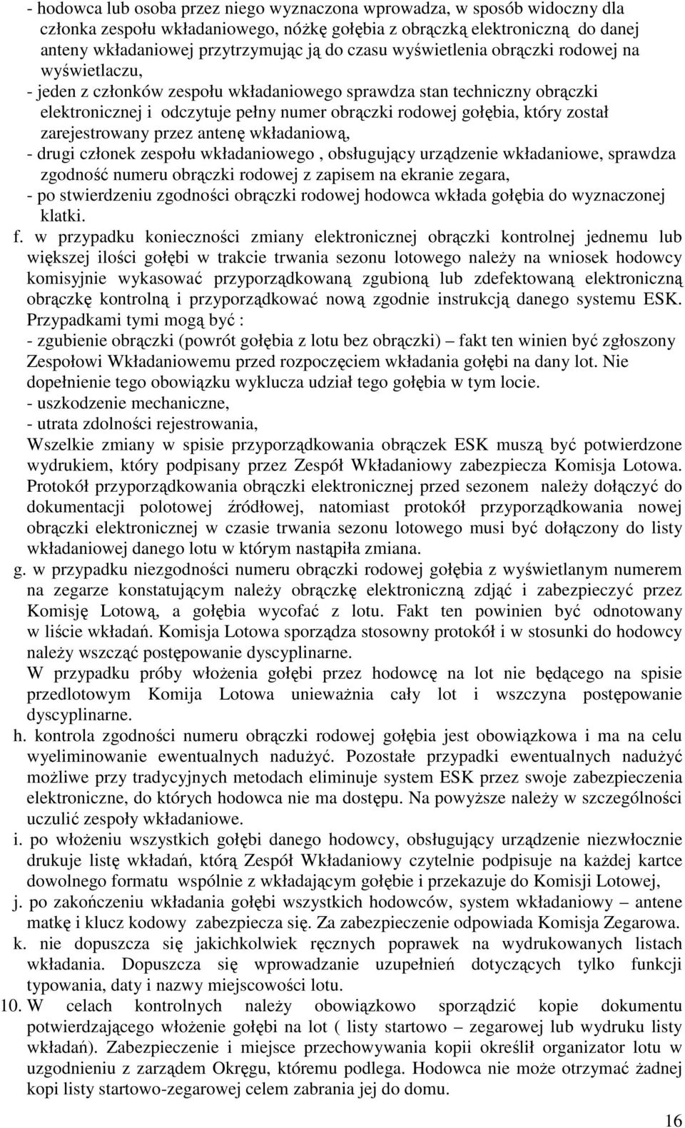 został zarejestrowany przez antenę wkładaniową, - drugi członek zespołu wkładaniowego, obsługujący urządzenie wkładaniowe, sprawdza zgodność numeru obrączki rodowej z zapisem na ekranie zegara, - po