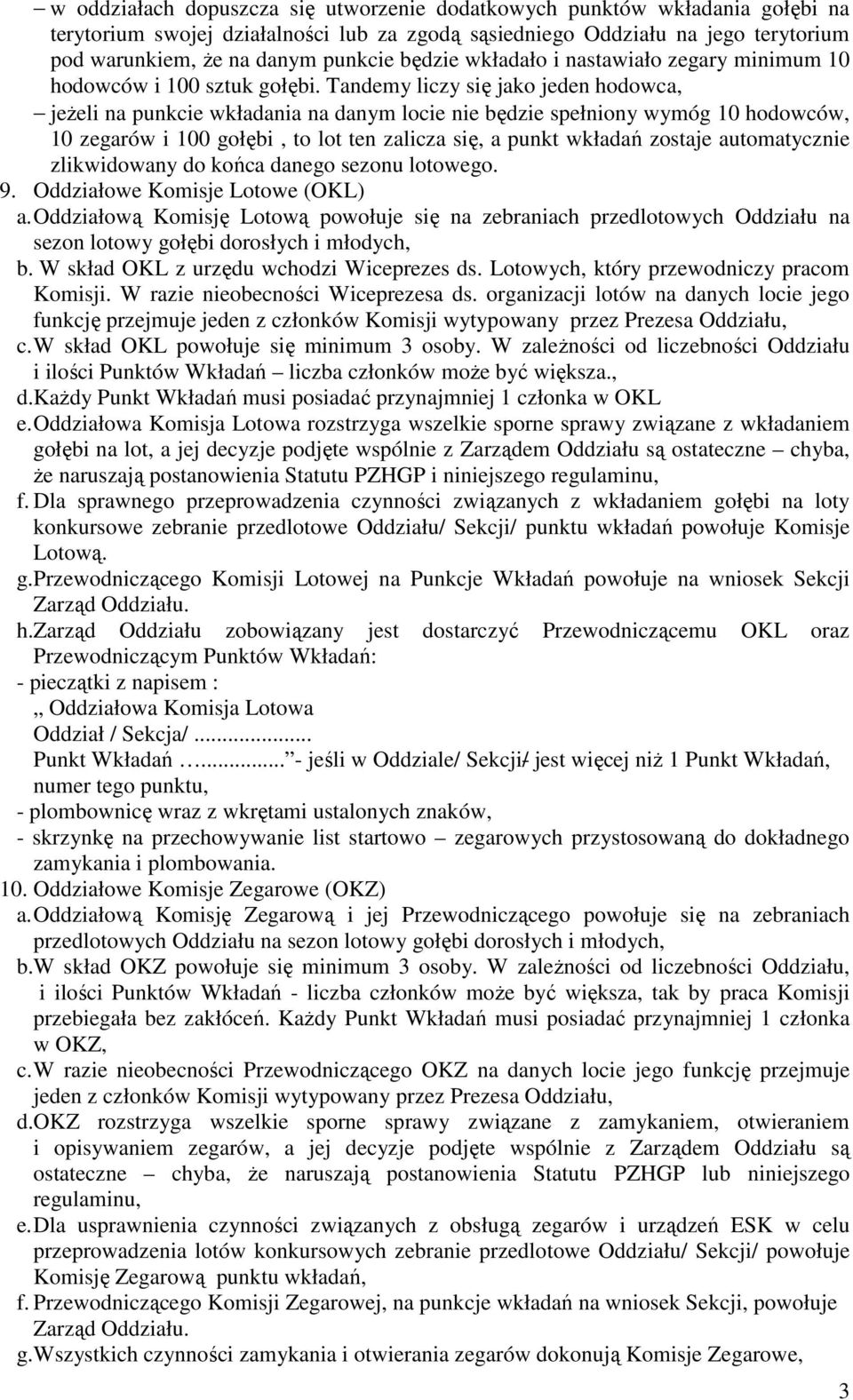 Tandemy liczy się jako jeden hodowca, jeżeli na punkcie wkładania na danym locie nie będzie spełniony wymóg 10 hodowców, 10 zegarów i 100 gołębi, to lot ten zalicza się, a punkt wkładań zostaje
