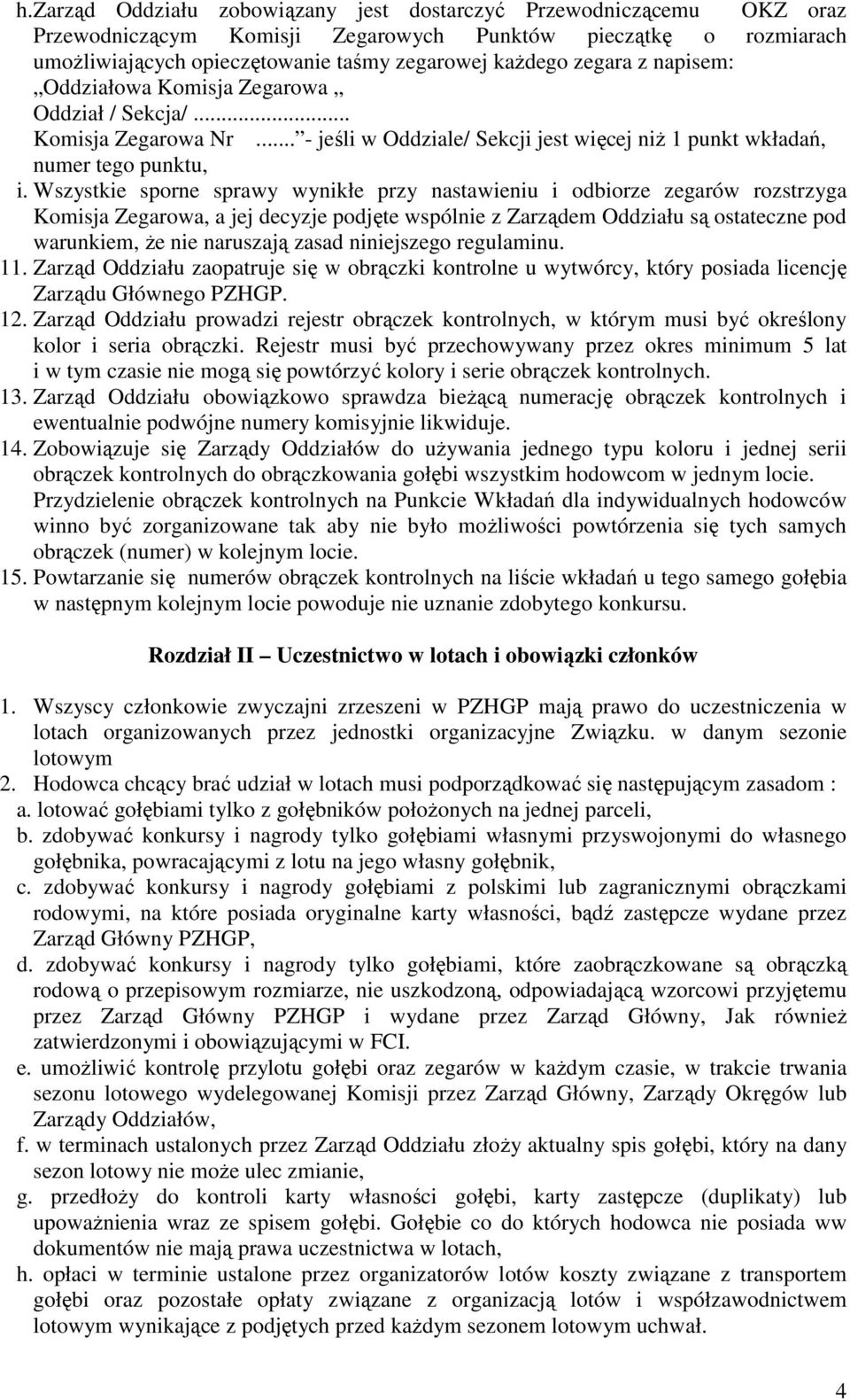 Wszystkie sporne sprawy wynikłe przy nastawieniu i odbiorze zegarów rozstrzyga Komisja Zegarowa, a jej decyzje podjęte wspólnie z Zarządem Oddziału są ostateczne pod warunkiem, że nie naruszają zasad