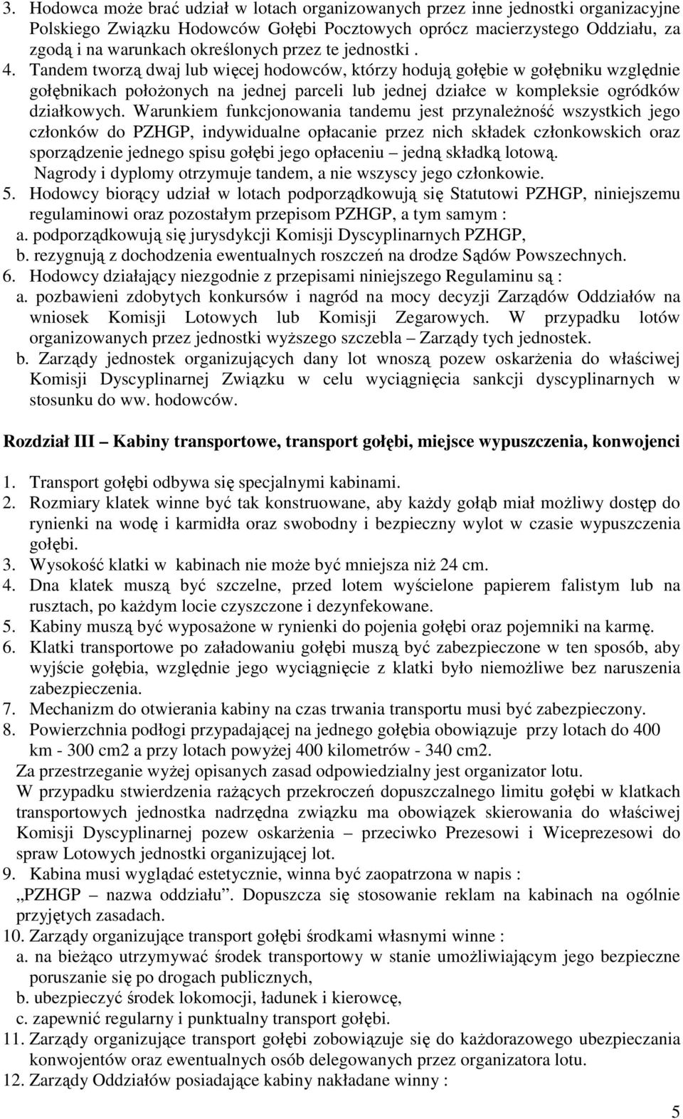Tandem tworzą dwaj lub więcej hodowców, którzy hodują gołębie w gołębniku względnie gołębnikach położonych na jednej parceli lub jednej działce w kompleksie ogródków działkowych.
