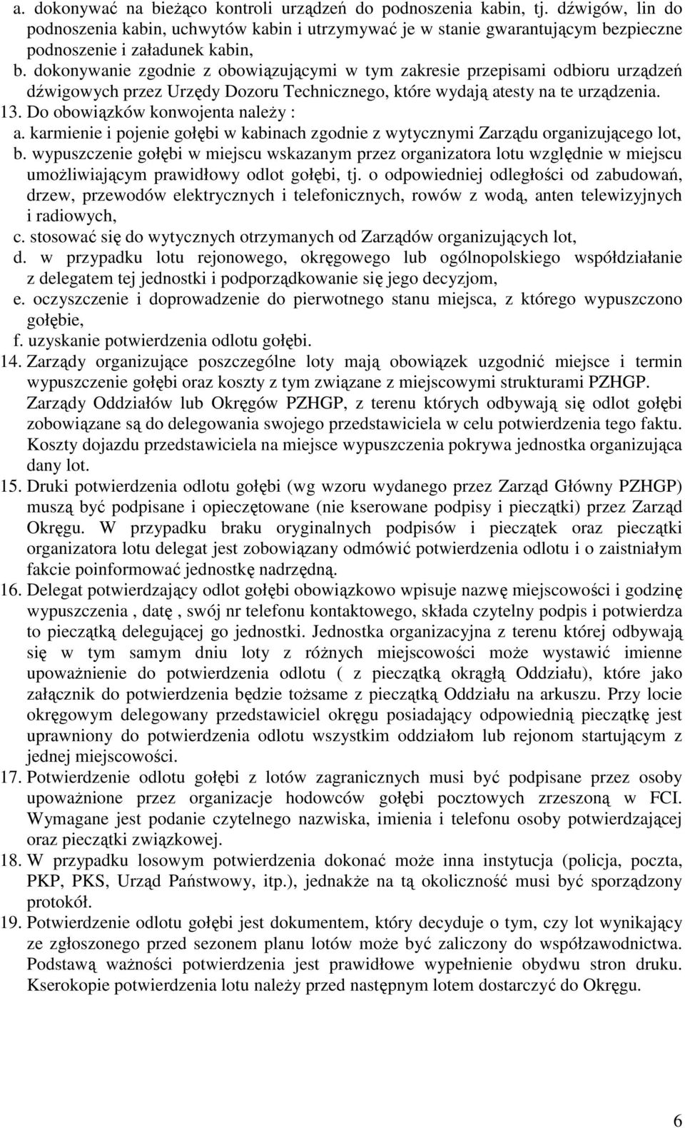 dokonywanie zgodnie z obowiązującymi w tym zakresie przepisami odbioru urządzeń dźwigowych przez Urzędy Dozoru Technicznego, które wydają atesty na te urządzenia. 13.