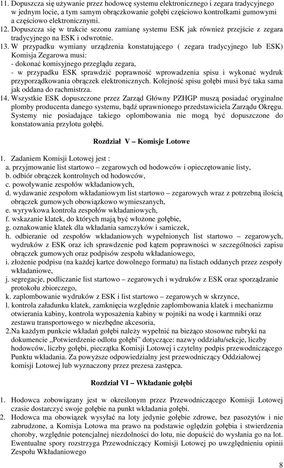 W przypadku wymiany urządzenia konstatującego ( zegara tradycyjnego lub ESK) Komisja Zegarowa musi: - dokonać komisyjnego przeglądu zegara, - w przypadku ESK sprawdzić poprawność wprowadzenia spisu i