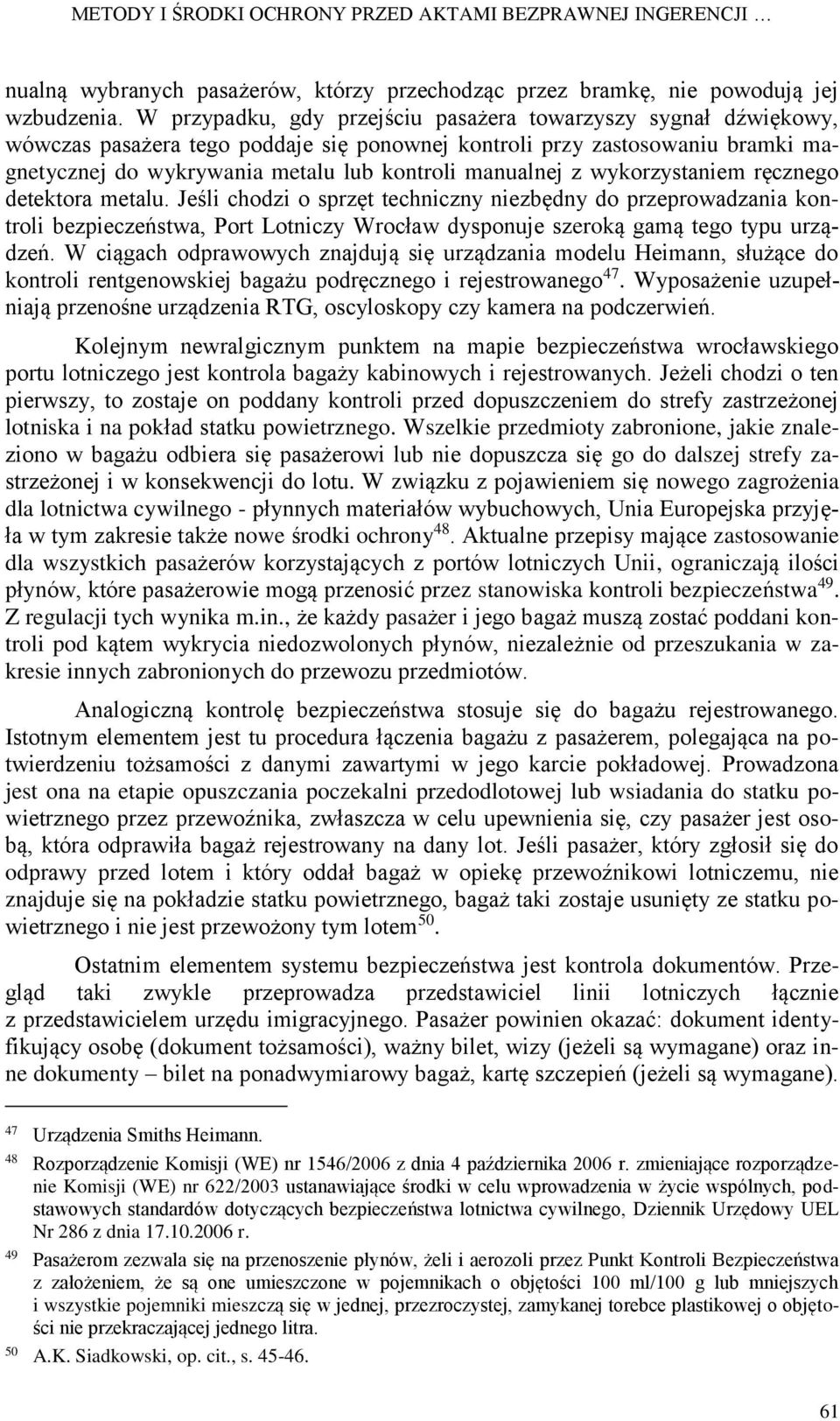 z wykorzystaniem ręcznego detektora metalu. Jeśli chodzi o sprzęt techniczny niezbędny do przeprowadzania kontroli bezpieczeństwa, Port Lotniczy Wrocław dysponuje szeroką gamą tego typu urządzeń.
