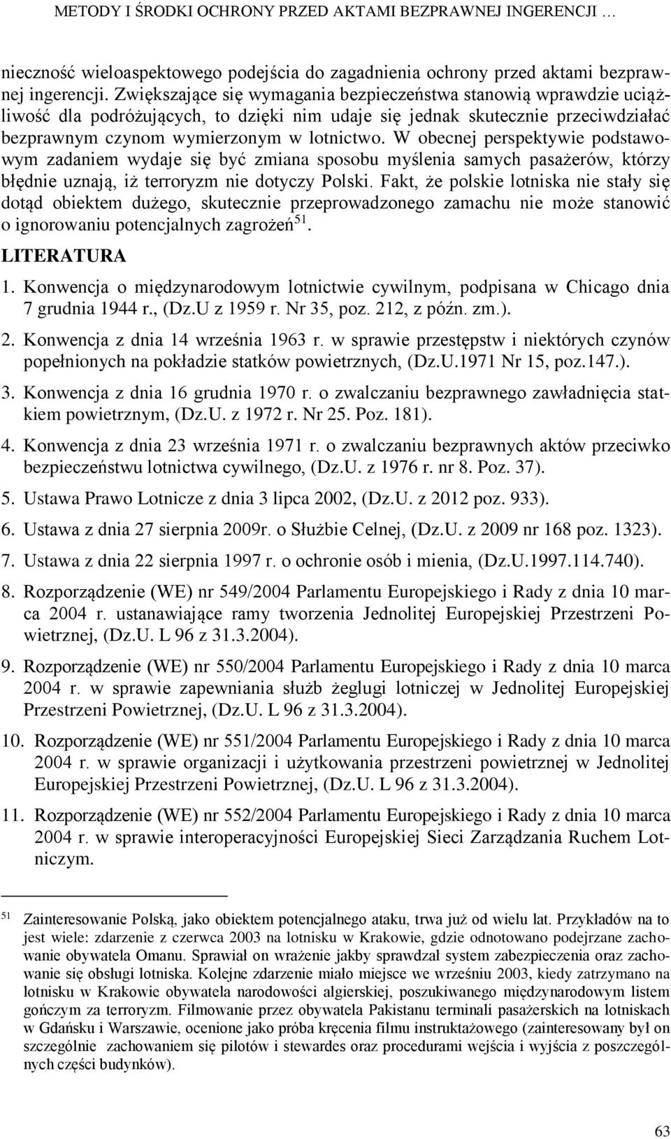 W obecnej perspektywie podstawowym zadaniem wydaje się być zmiana sposobu myślenia samych pasażerów, którzy błędnie uznają, iż terroryzm nie dotyczy Polski.