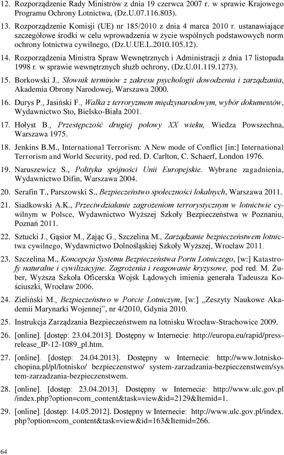 Rozporządzenia Ministra Spraw Wewnętrznych i Administracji z dnia 17 listopada 1998 r. w sprawie wewnętrznych służb ochrony, (Dz.U.01.119.1273). 15. Borkowski J.