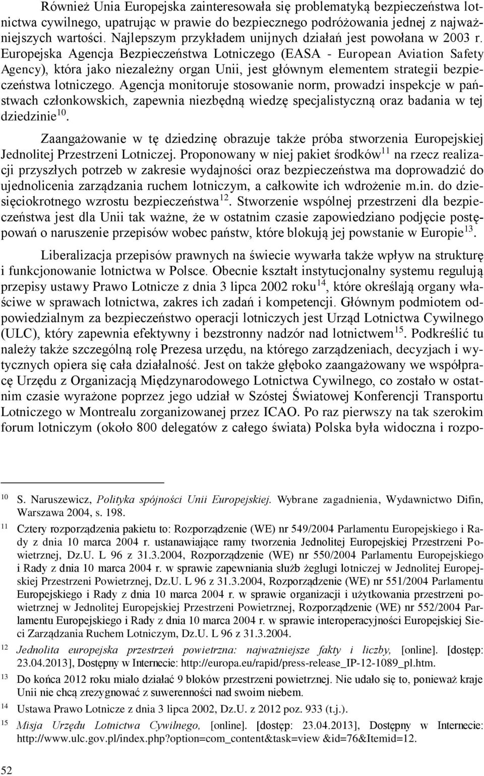 Europejska Agencja Bezpieczeństwa Lotniczego (EASA - European Aviation Safety Agency), która jako niezależny organ Unii, jest głównym elementem strategii bezpieczeństwa lotniczego.